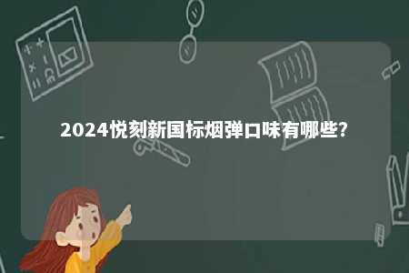 2024悦刻新国标烟弹口味有哪些？ 